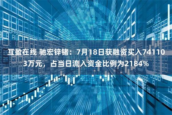 互盈在线 驰宏锌锗：7月18日获融资买入741103万元，占当日流入资金比例为2184%
