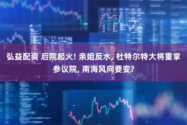 弘益配资 后院起火! 亲姐反水, 杜特尔特大将重掌参议院, 南海风向要变?